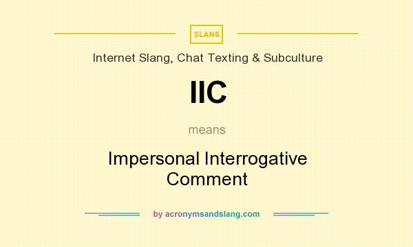 What does IIC mean? It stands for Impersonal Interrogative Comment