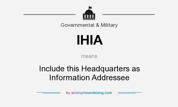 What does IHIA mean? It stands for Include this Headquarters as Information Addressee