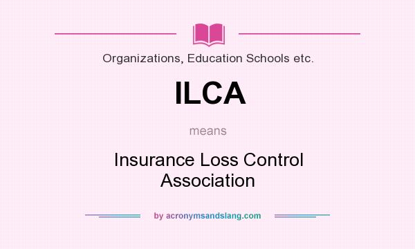 What does ILCA mean? It stands for Insurance Loss Control Association