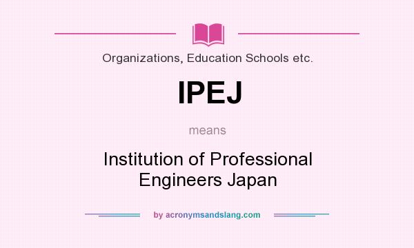 What does IPEJ mean? It stands for Institution of Professional Engineers Japan