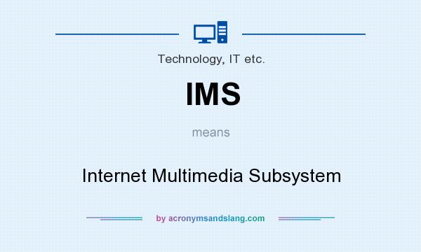 What does IMS mean? It stands for Internet Multimedia Subsystem
