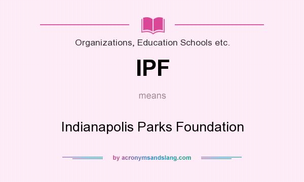 What does IPF mean? It stands for Indianapolis Parks Foundation
