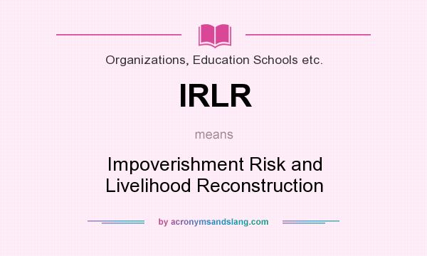 What does IRLR mean? It stands for Impoverishment Risk and Livelihood Reconstruction
