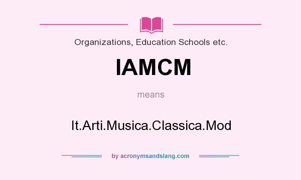What does IAMCM mean? It stands for It.Arti.Musica.Classica.Mod