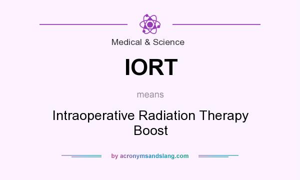 What does IORT mean? It stands for Intraoperative Radiation Therapy Boost