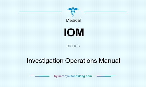 What does IOM mean? It stands for Investigation Operations Manual