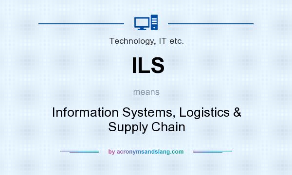 What does ILS mean? It stands for Information Systems, Logistics & Supply Chain