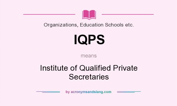 What does IQPS mean? It stands for Institute of Qualified Private Secretaries