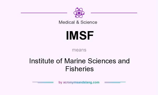 What does IMSF mean? It stands for Institute of Marine Sciences and Fisheries