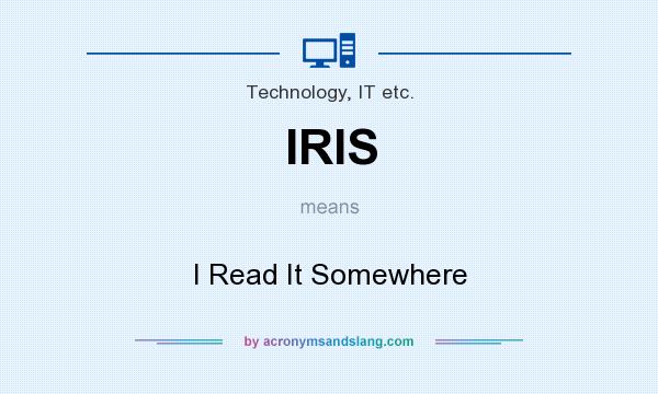 What does IRIS mean? It stands for I Read It Somewhere