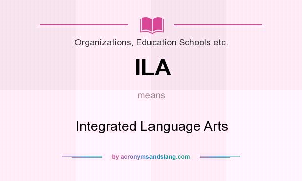 What does ILA mean? It stands for Integrated Language Arts