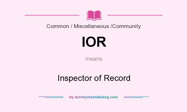 What does IOR mean? It stands for Inspector of Record
