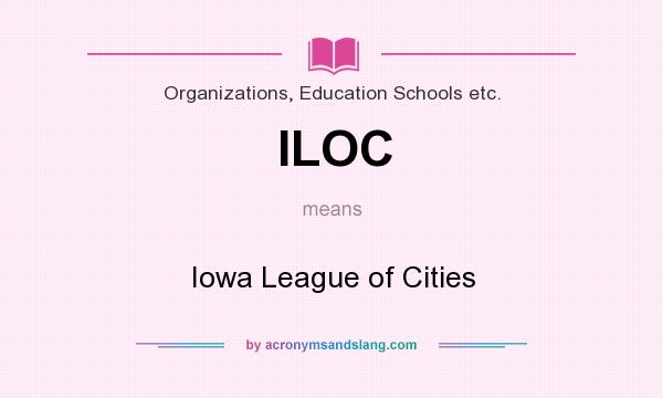 What does ILOC mean? It stands for Iowa League of Cities