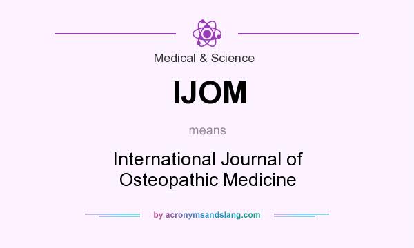 What does IJOM mean? It stands for International Journal of Osteopathic Medicine