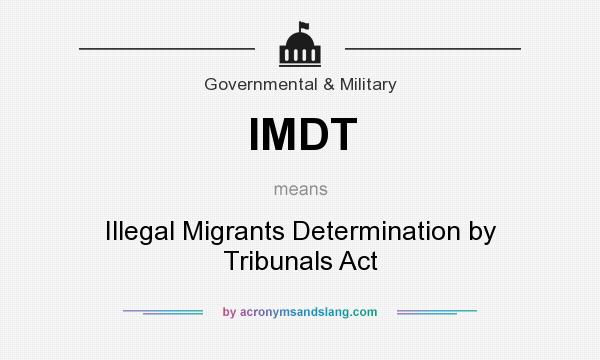 What does IMDT mean? It stands for Illegal Migrants Determination by Tribunals Act