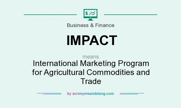 What does IMPACT mean? It stands for International Marketing Program for Agricultural Commodities and Trade