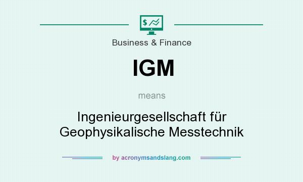 What does IGM mean? It stands for Ingenieurgesellschaft für Geophysikalische Messtechnik