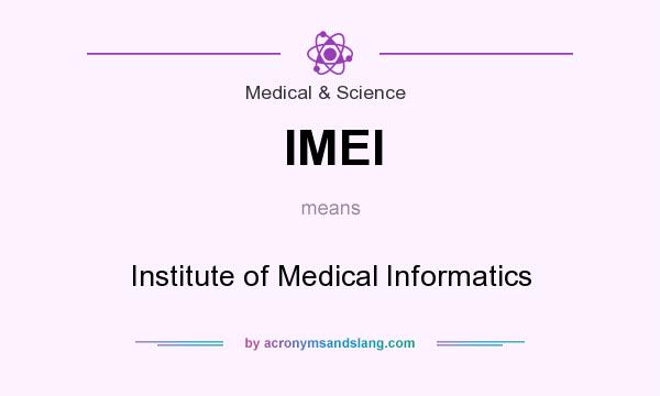 What does IMEI mean? It stands for Institute of Medical Informatics