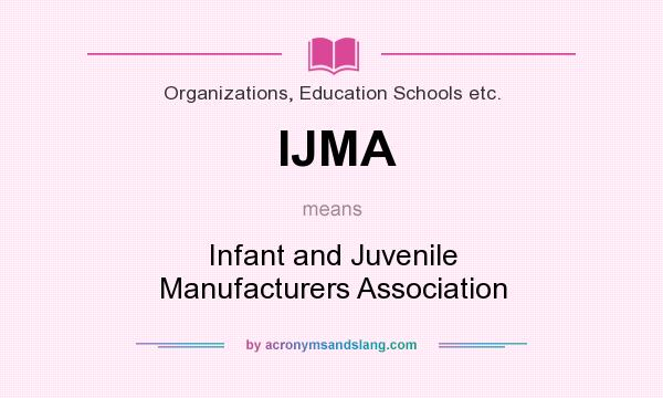 What does IJMA mean? It stands for Infant and Juvenile Manufacturers Association