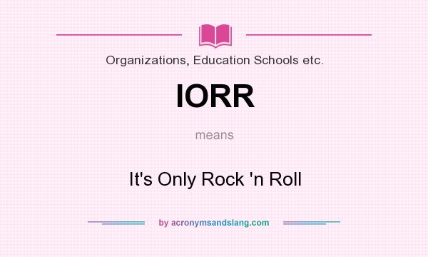 What does IORR mean? It stands for It`s Only Rock `n Roll