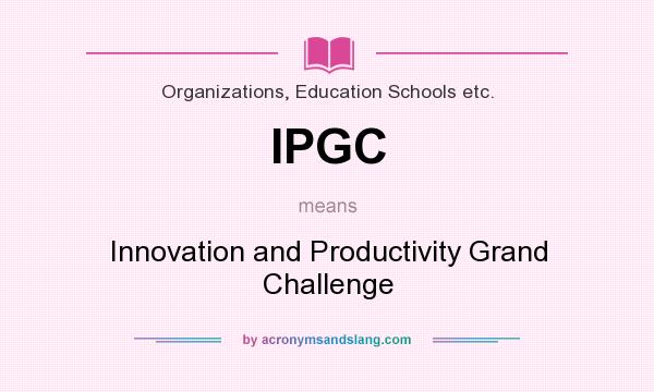 What does IPGC mean? It stands for Innovation and Productivity Grand Challenge