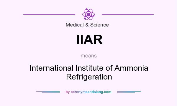 What does IIAR mean? It stands for International Institute of Ammonia Refrigeration