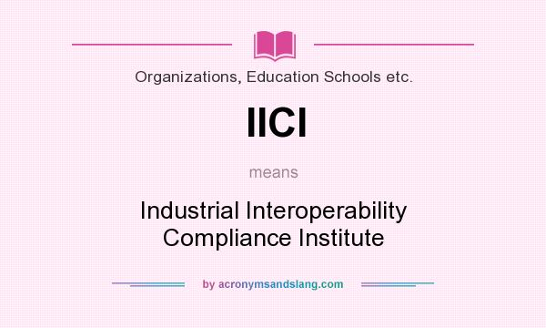 What does IICI mean? It stands for Industrial Interoperability Compliance Institute
