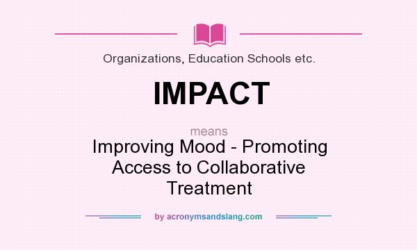 What does IMPACT mean? It stands for Improving Mood - Promoting Access to Collaborative Treatment