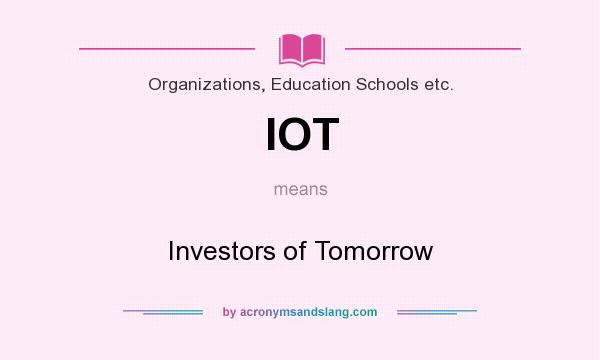 What does IOT mean? It stands for Investors of Tomorrow