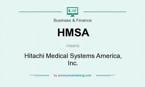 What does HMSA mean? It stands for Hitachi Medical Systems America, Inc.