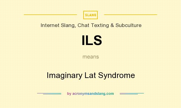 What does ILS mean? It stands for Imaginary Lat Syndrome