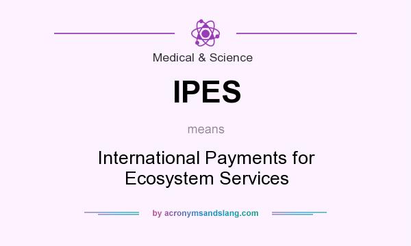 What does IPES mean? It stands for International Payments for Ecosystem Services