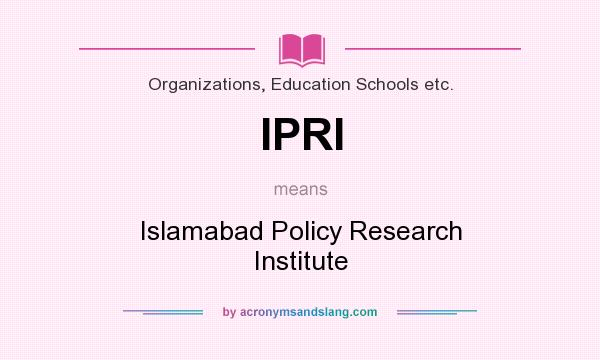 What does IPRI mean? It stands for Islamabad Policy Research Institute