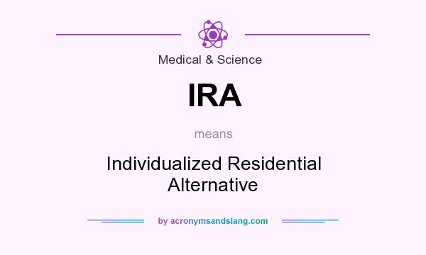 What does IRA mean? It stands for Individualized Residential Alternative