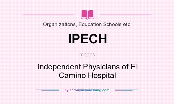 What does IPECH mean? It stands for Independent Physicians of El Camino Hospital