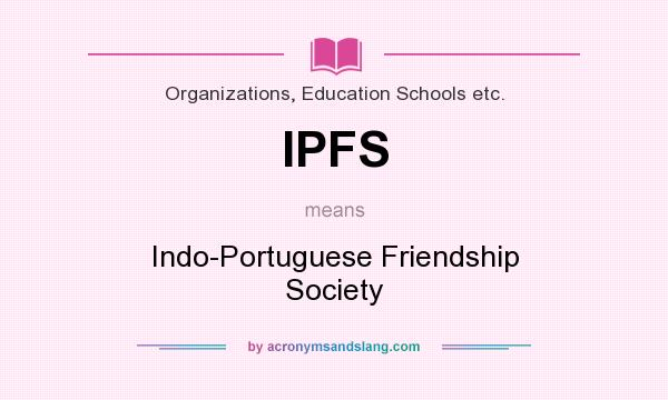 What does IPFS mean? It stands for Indo-Portuguese Friendship Society