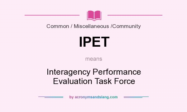 What does IPET mean? It stands for Interagency Performance Evaluation Task Force