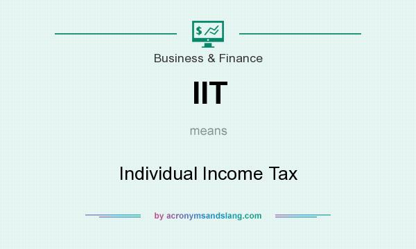 What does IIT mean? It stands for Individual Income Tax