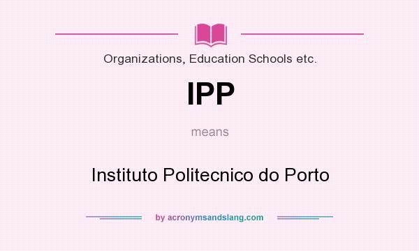 What does IPP mean? It stands for Instituto Politecnico do Porto