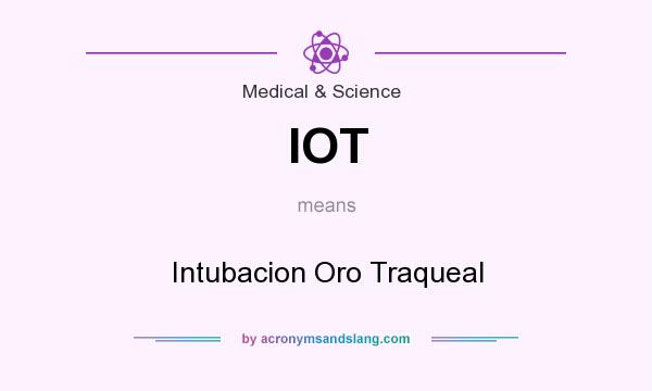 What does IOT mean? It stands for Intubacion Oro Traqueal
