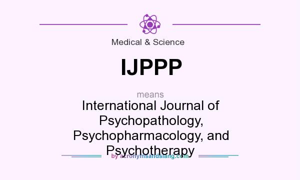 What does IJPPP mean? It stands for International Journal of Psychopathology, Psychopharmacology, and Psychotherapy