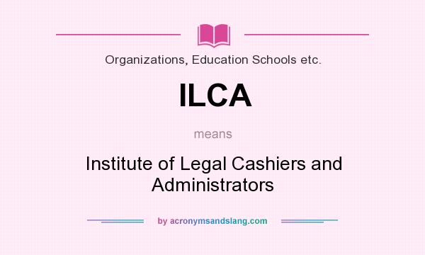 What does ILCA mean? It stands for Institute of Legal Cashiers and Administrators