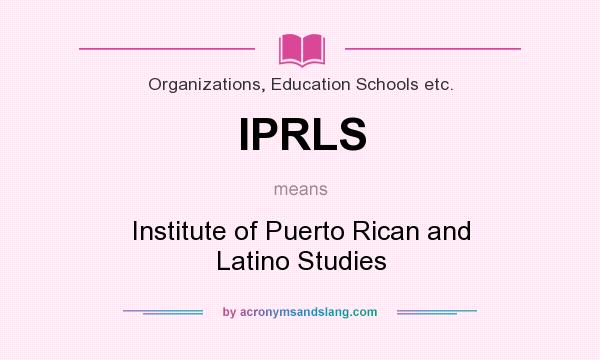 What does IPRLS mean? It stands for Institute of Puerto Rican and Latino Studies
