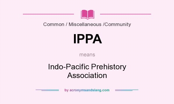 What does IPPA mean? It stands for Indo-Pacific Prehistory Association