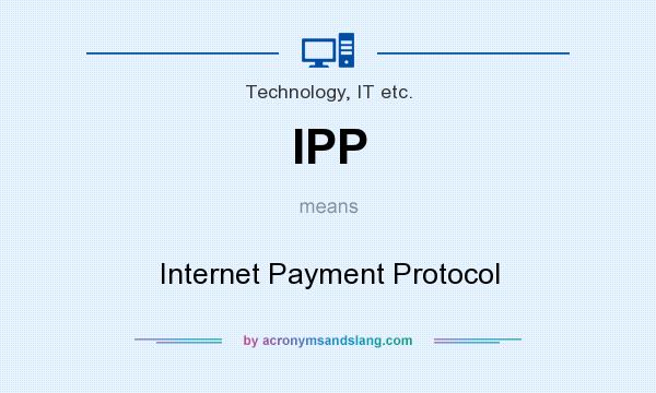 What does IPP mean? It stands for Internet Payment Protocol
