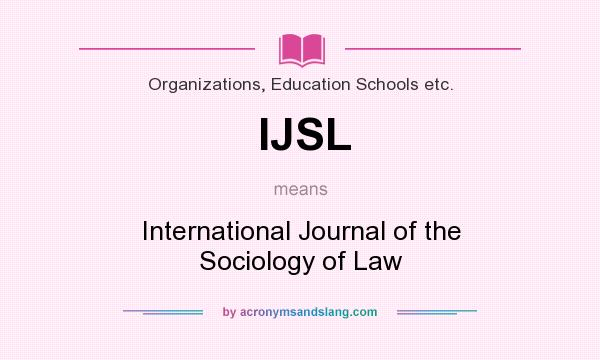 What does IJSL mean? It stands for International Journal of the Sociology of Law