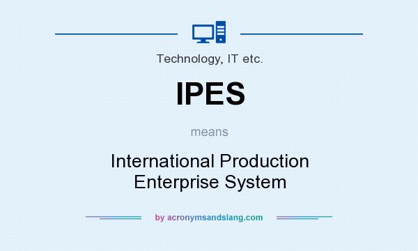 What does IPES mean? It stands for International Production Enterprise System