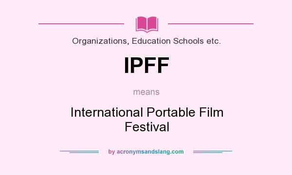 What does IPFF mean? It stands for International Portable Film Festival