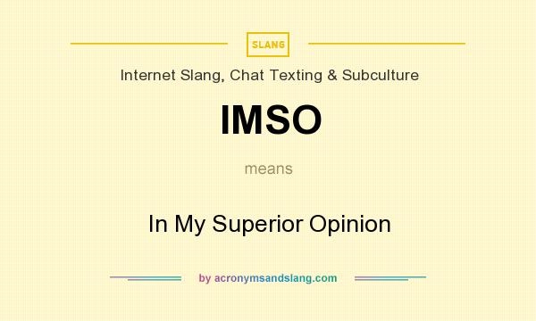 What does IMSO mean? It stands for In My Superior Opinion