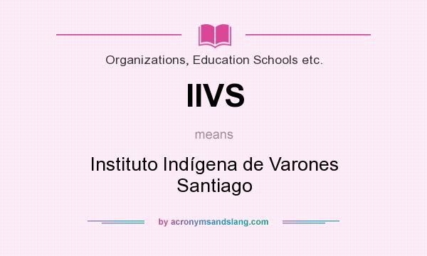 What does IIVS mean? It stands for Instituto Indígena de Varones Santiago